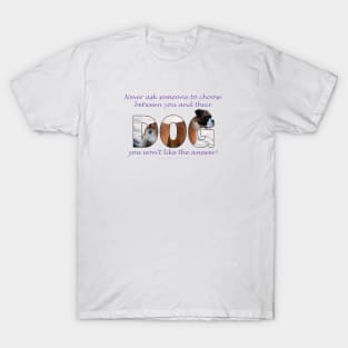 Never ask someone to choose between you and their dog you won't like the answer - Boxer dog oil painting word art T-Shirt